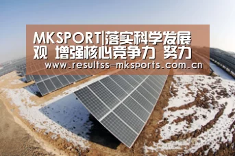 MKSPORT|落实科学发展观 增强核心竞争力 努力实现全面协调可持续发展(图1) MK体育app