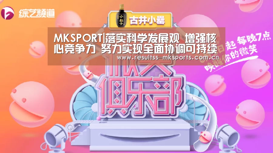 MKSPORT|落实科学发展观 增强核心竞争力 努力实现全面协调可持续发展(图4) MK体育官方网站